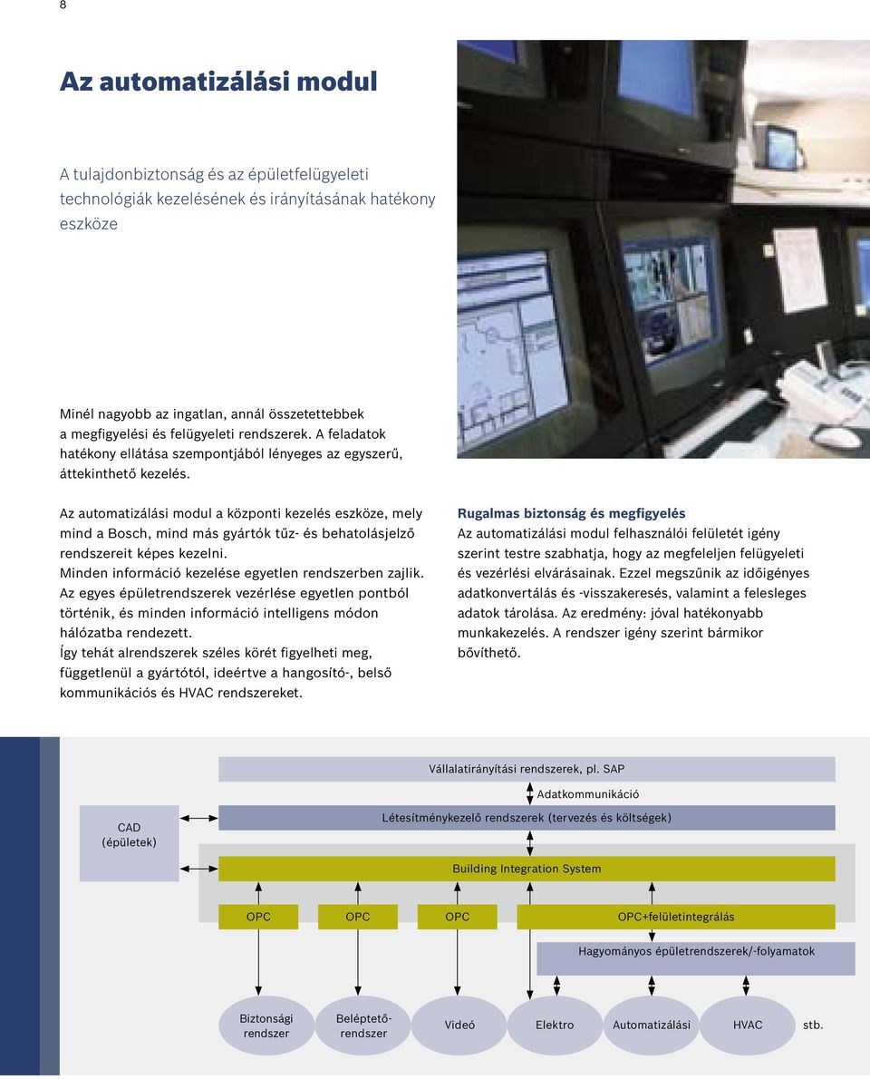 Az automatizálási modul a központi kezelés eszköze, mely mind a Bosch, mind más gyártók tűz- és behatolásjelző rendszereit képes kezelni. Minden információ kezelése egyetlen rendszerben zajlik.