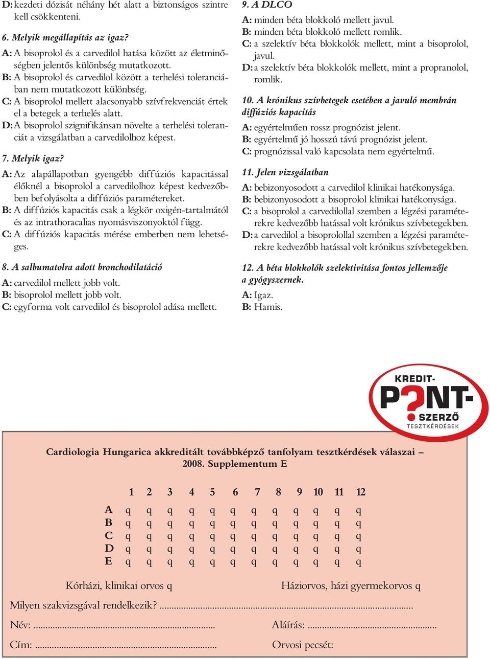 C: A bisoprolol mellett alacsonyabb szívfrekvenciát értek el a betegek a terhelés alatt. D: A bisoprolol szignifikánsan növelte a terhelési toleranciát a vizsgálatban a carvedilolhoz képest. 7.