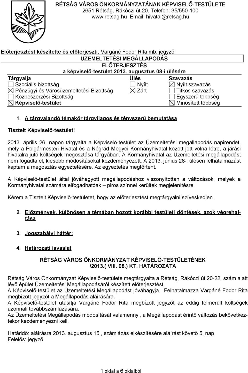 augusztus 08-i ülésére Tárgyalja Ülés Szavazás Szociális bizottság Nyílt Nyílt szavazás Pénzügyi és Városüzemeltetési Bizottság Zárt Titkos szavazás Közbeszerzési Bizottság Egyszerű többség