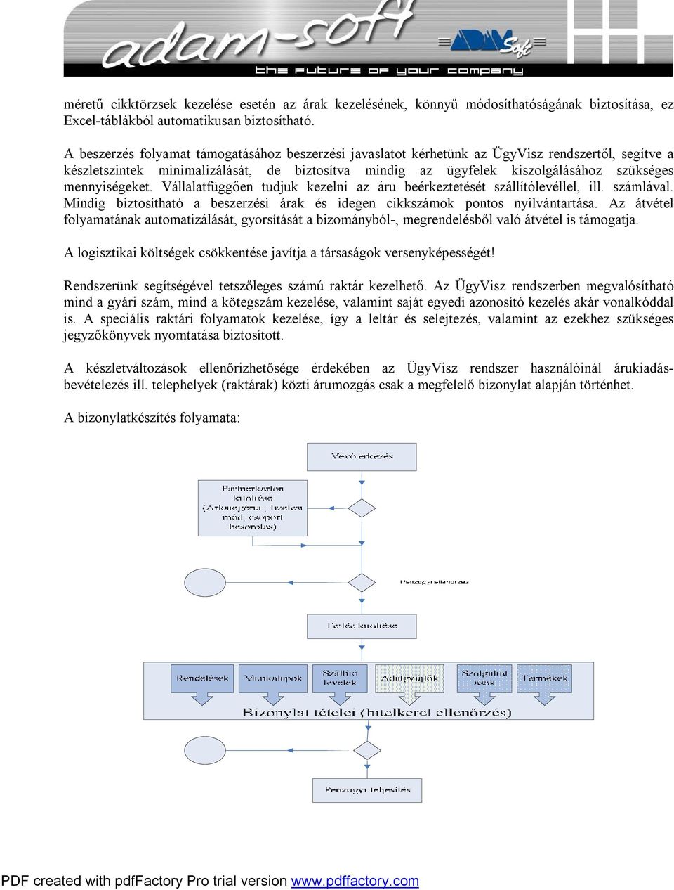 mennyiségeket. Vállalatfüggően tudjuk kezelni az áru beérkeztetését szállítólevéllel, ill. számlával. Mindig biztosítható a beszerzési árak és idegen cikkszámok pontos nyilvántartása.