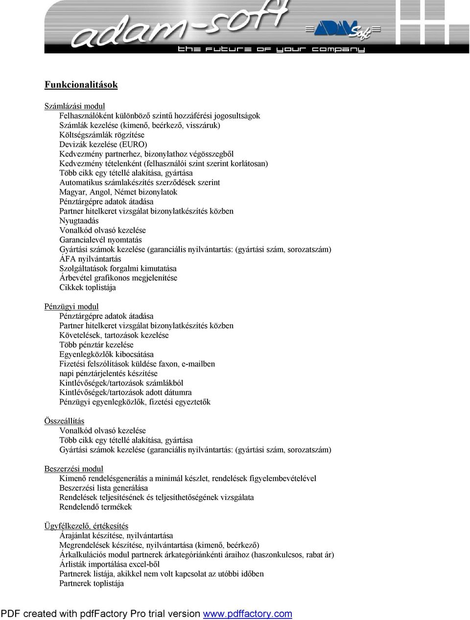 Angol, Német bizonylatok Pénztárgépre adatok átadása Partner hitelkeret vizsgálat bizonylatkészítés közben Nyugtaadás Garancialevél nyomtatás Gyártási számok kezelése (garanciális nyilvántartás: