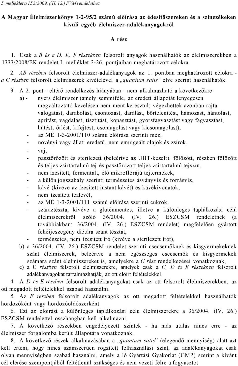 AB részben felsorolt élelmiszer-adalékanyagok az 1. pontban meghatározott célokra - a C részben felsorolt élelmiszerek kivételével a quantum satis elve szerint használhatók. 3. A 2.