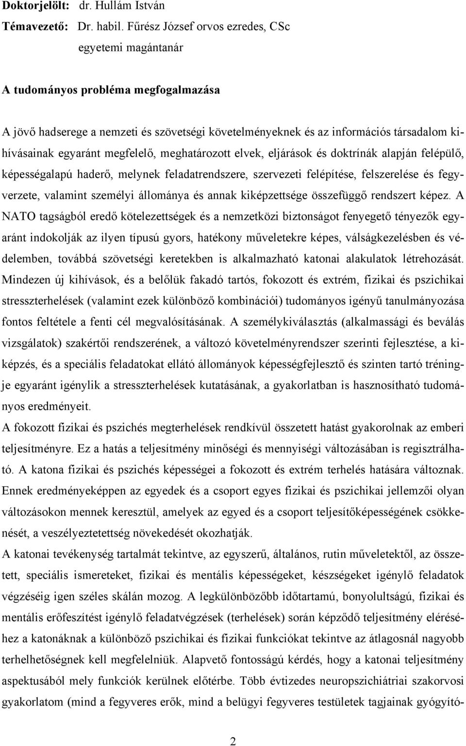 megfelelő, meghatározott elvek, eljárások és doktrínák alapján felépülő, képességalapú haderő, melynek feladatrendszere, szervezeti felépítése, felszerelése és fegyverzete, valamint személyi