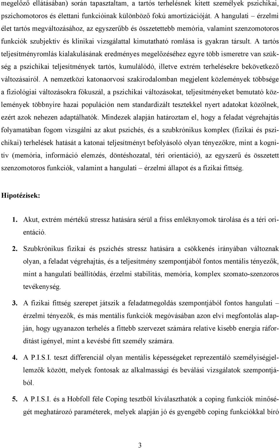 A tartós teljesítményromlás kialakulásának eredményes megelőzéséhez egyre több ismeretre van szükség a pszichikai teljesítmények tartós, kumulálódó, illetve extrém terhelésekre bekövetkező