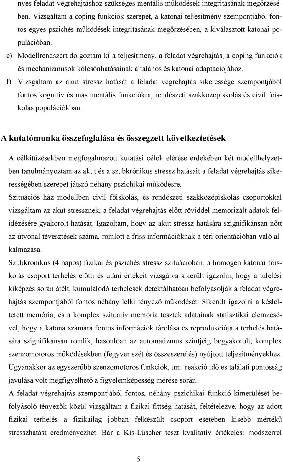 e) Modellrendszert dolgoztam ki a teljesítmény, a feladat végrehajtás, a coping funkciók és mechanizmusok kölcsönhatásainak általános és katonai adaptációjához.