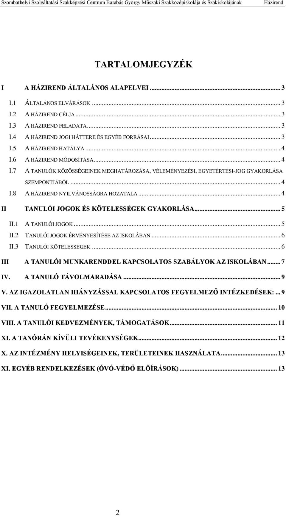 .. 4 II TANULÓI JOGOK ÉS KÖTELESSÉGEK GYAKORLÁSA... 5 II.1 A TANULÓI JOGOK... 5 II.2 TANULÓI JOGOK ÉRVÉNYESÍTÉSE AZ ISKOLÁBAN... 6 II.3 TANULÓI KÖTELESSÉGEK.