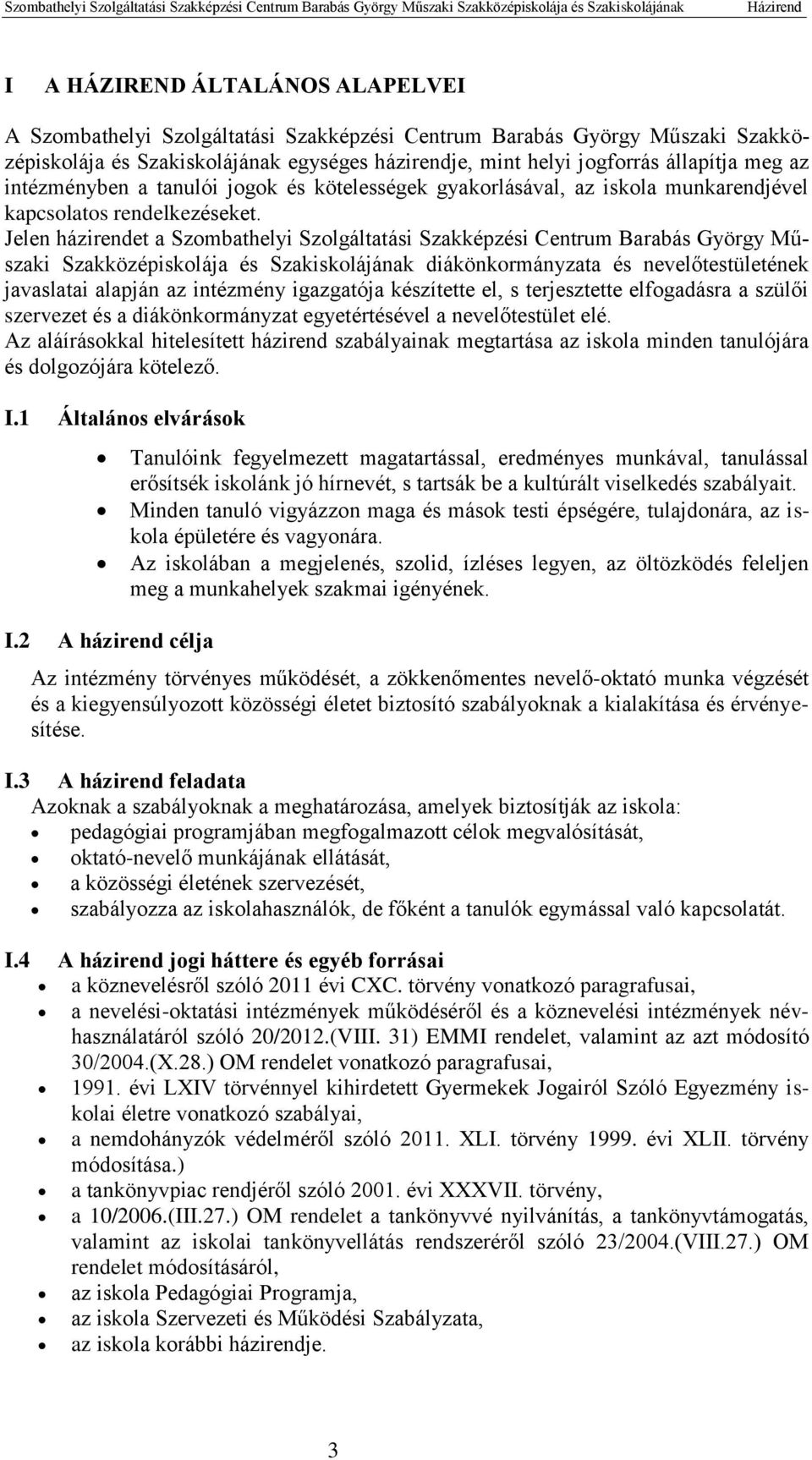 Jelen házirendet a Szombathelyi Szolgáltatási Szakképzési Centrum Barabás György Műszaki Szakközépiskolája és Szakiskolájának diákönkormányzata és nevelőtestületének javaslatai alapján az intézmény