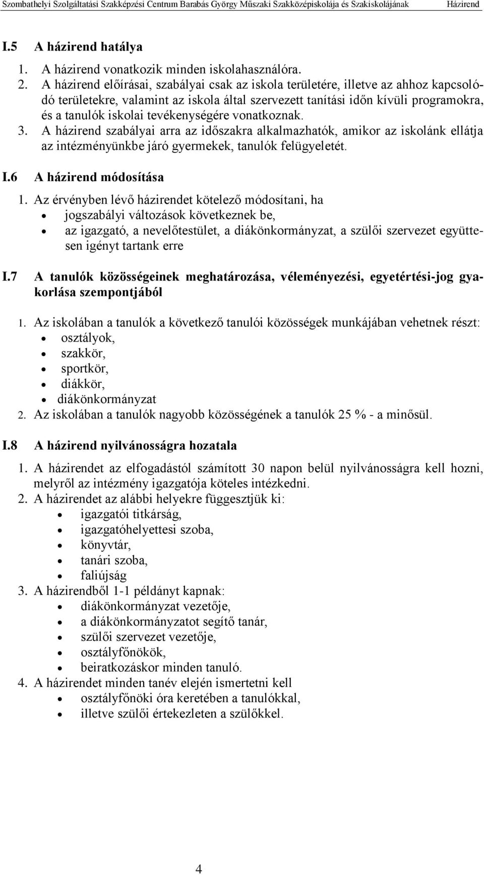 tevékenységére vonatkoznak. 3. A házirend szabályai arra az időszakra alkalmazhatók, amikor az iskolánk ellátja az intézményünkbe járó gyermekek, tanulók felügyeletét. I.6 A házirend módosítása 1.