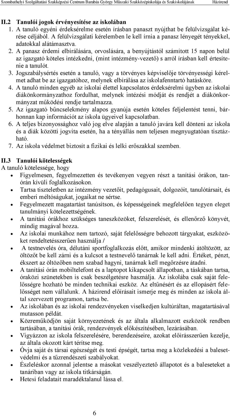 A panasz érdemi elbírálására, orvoslására, a benyújtástól számított 15 napon belül az igazgató köteles intézkedni, (mint intézmény-vezető) s arról írásban kell értesítenie a tanulót. 3.