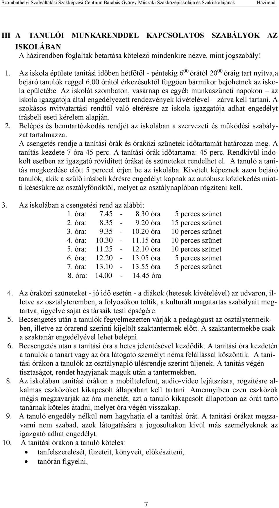 Az iskolát szombaton, vasárnap és egyéb munkaszüneti napokon az iskola igazgatója által engedélyezett rendezvények kivételével zárva kell tartani.