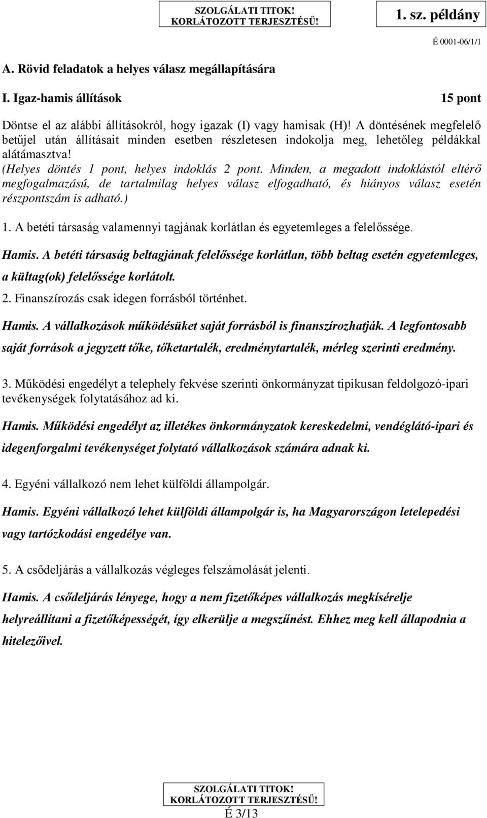 Minden, a megadott indoklástól eltérő megfogalmazású, de tartalmilag helyes válasz elfogadható, és hiányos válasz esetén részpontszám is adható.) 1.