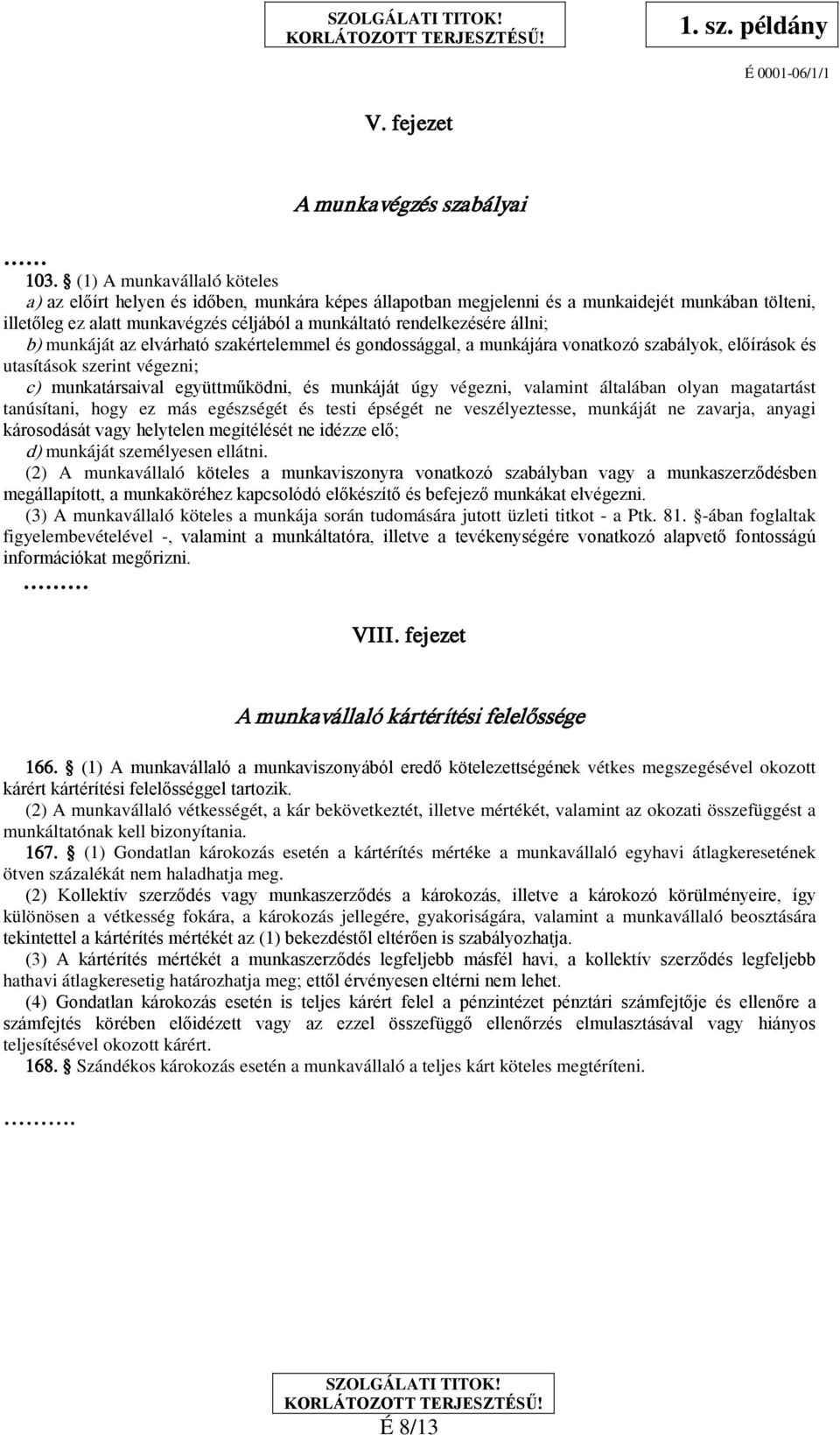 állni; b) munkáját az elvárható szakértelemmel és gondossággal, a munkájára vonatkozó szabályok, előírások és utasítások szerint végezni; c) munkatársaival együttműködni, és munkáját úgy végezni,