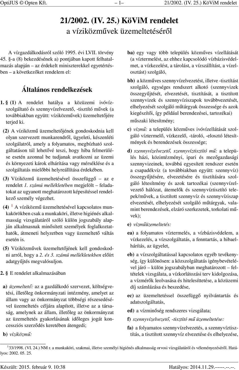 (1) A rendelet hatálya a közüzemi ivóvízszolgáltató és szennyvízelvezető, -tisztító művek (a továbbiakban együtt: víziközművek) üzemeltetőjére terjed ki.