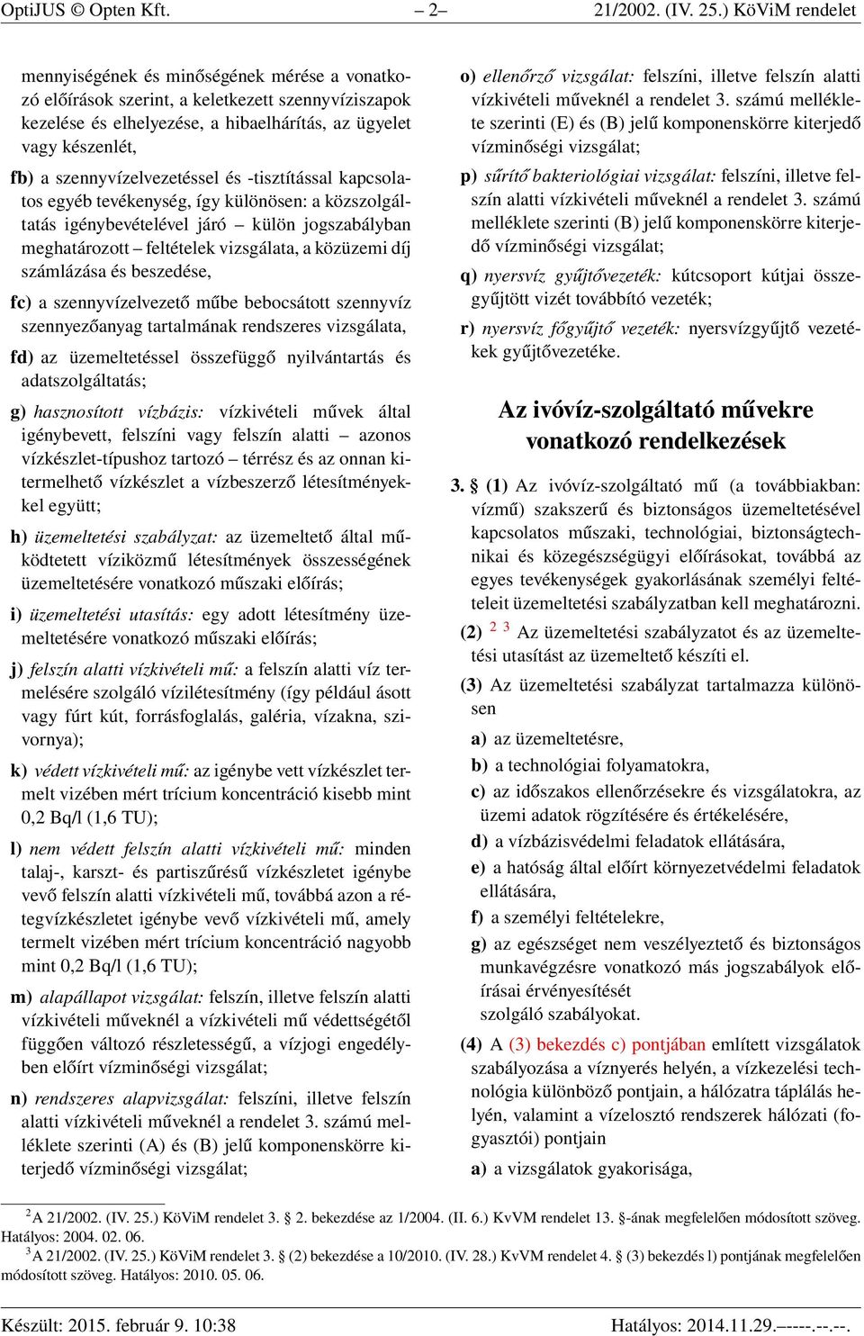 szennyvízelvezetéssel és -tisztítással kapcsolatos egyéb tevékenység, így különösen: a közszolgáltatás igénybevételével járó külön jogszabályban meghatározott feltételek vizsgálata, a közüzemi díj