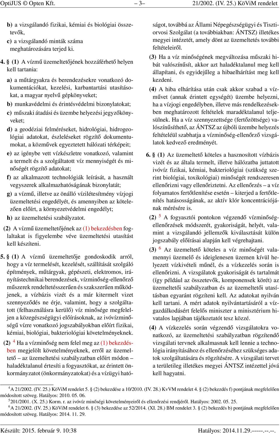 munkavédelmi és érintésvédelmi bizonylatokat; c) műszaki átadási és üzembe helyezési jegyzőkönyveket; d) a geodéziai felméréseket, hidrológiai, hidrogeológiai adatokat, észleléseket rögzítő