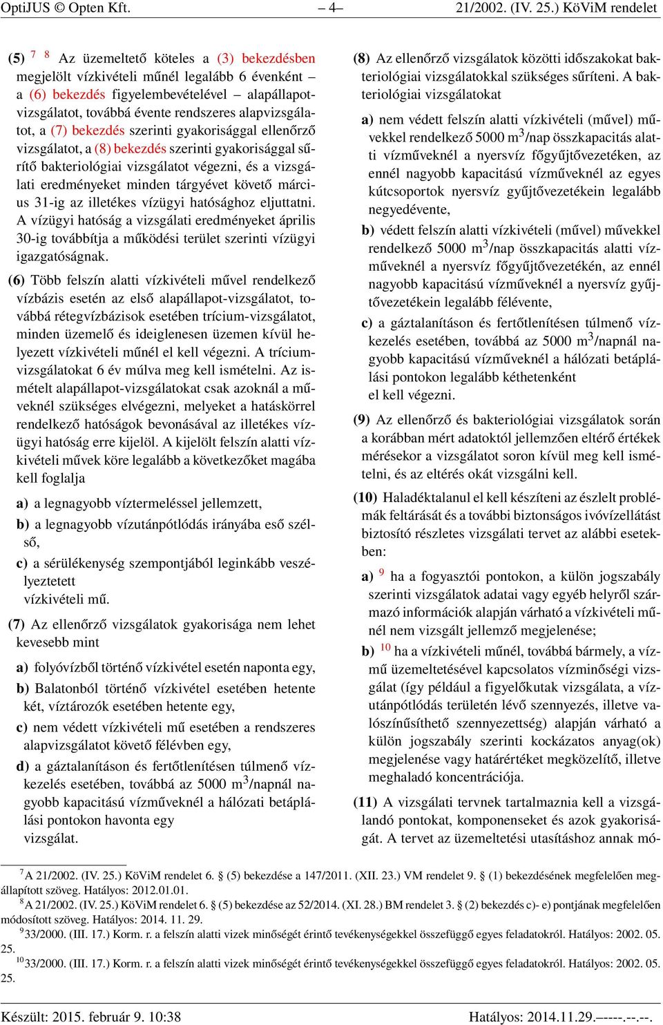 alapvizsgálatot, a (7) bekezdés szerinti gyakorisággal ellenőrző vizsgálatot, a (8) bekezdés szerinti gyakorisággal sűrítő bakteriológiai vizsgálatot végezni, és a vizsgálati eredményeket minden