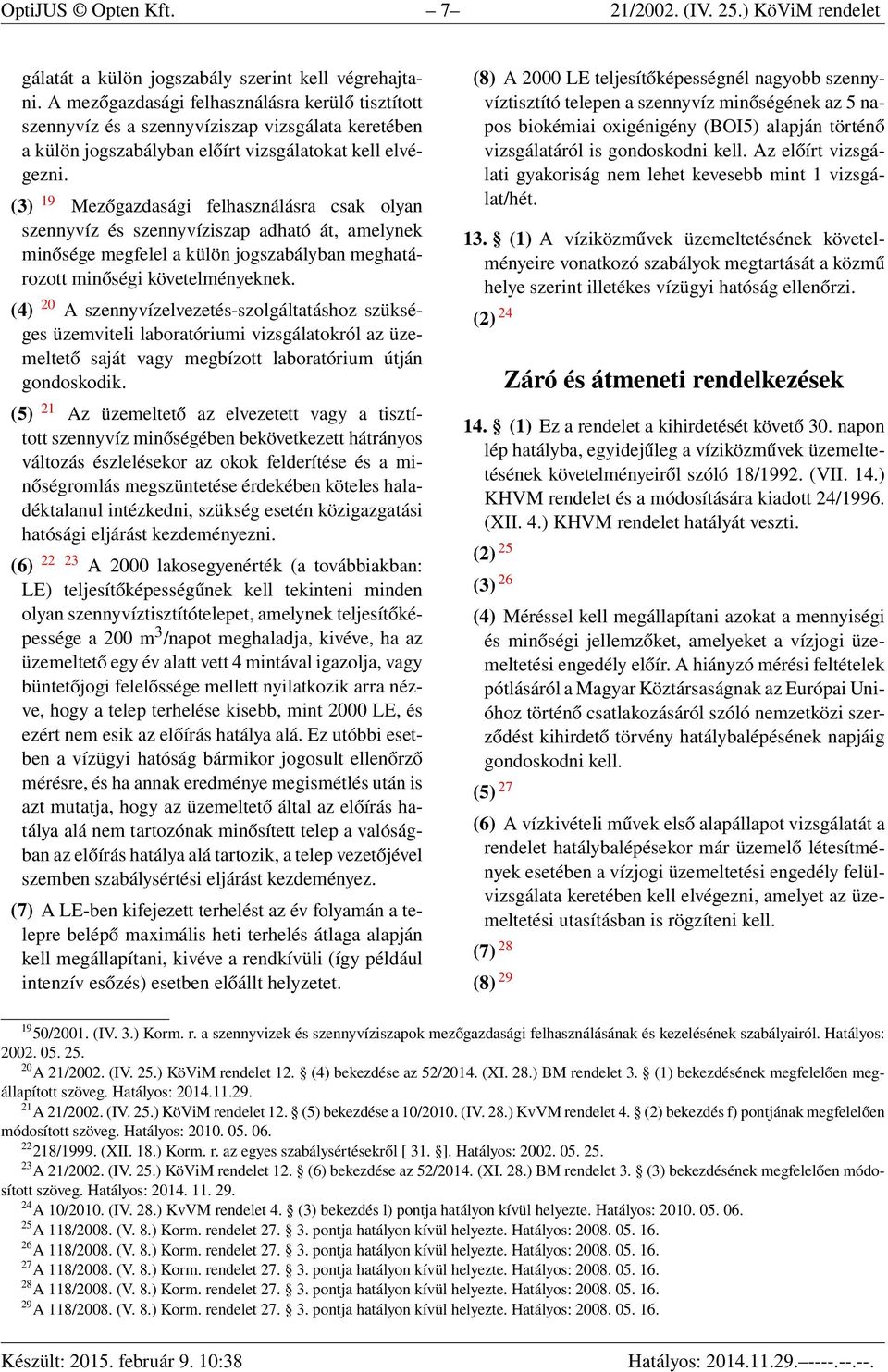 (3) 19 Mezőgazdasági felhasználásra csak olyan szennyvíz és szennyvíziszap adható át, amelynek minősége megfelel a külön jogszabályban meghatározott minőségi követelményeknek.