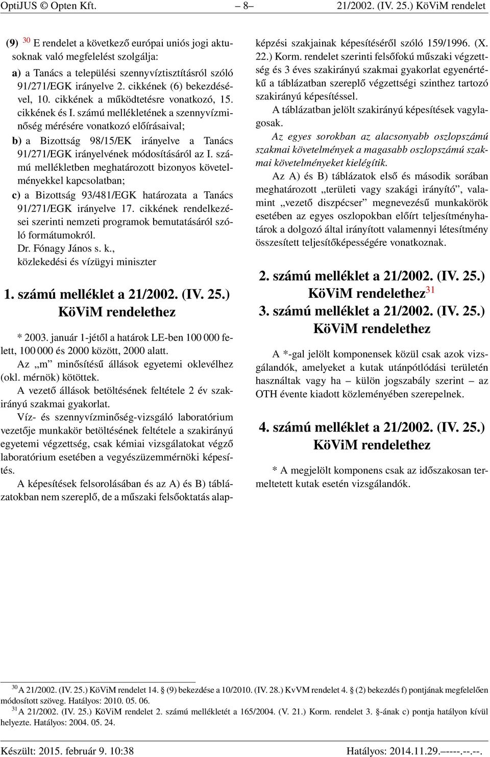 cikkének (6) bekezdésével, 10. cikkének a működtetésre vonatkozó, 15. cikkének és I.