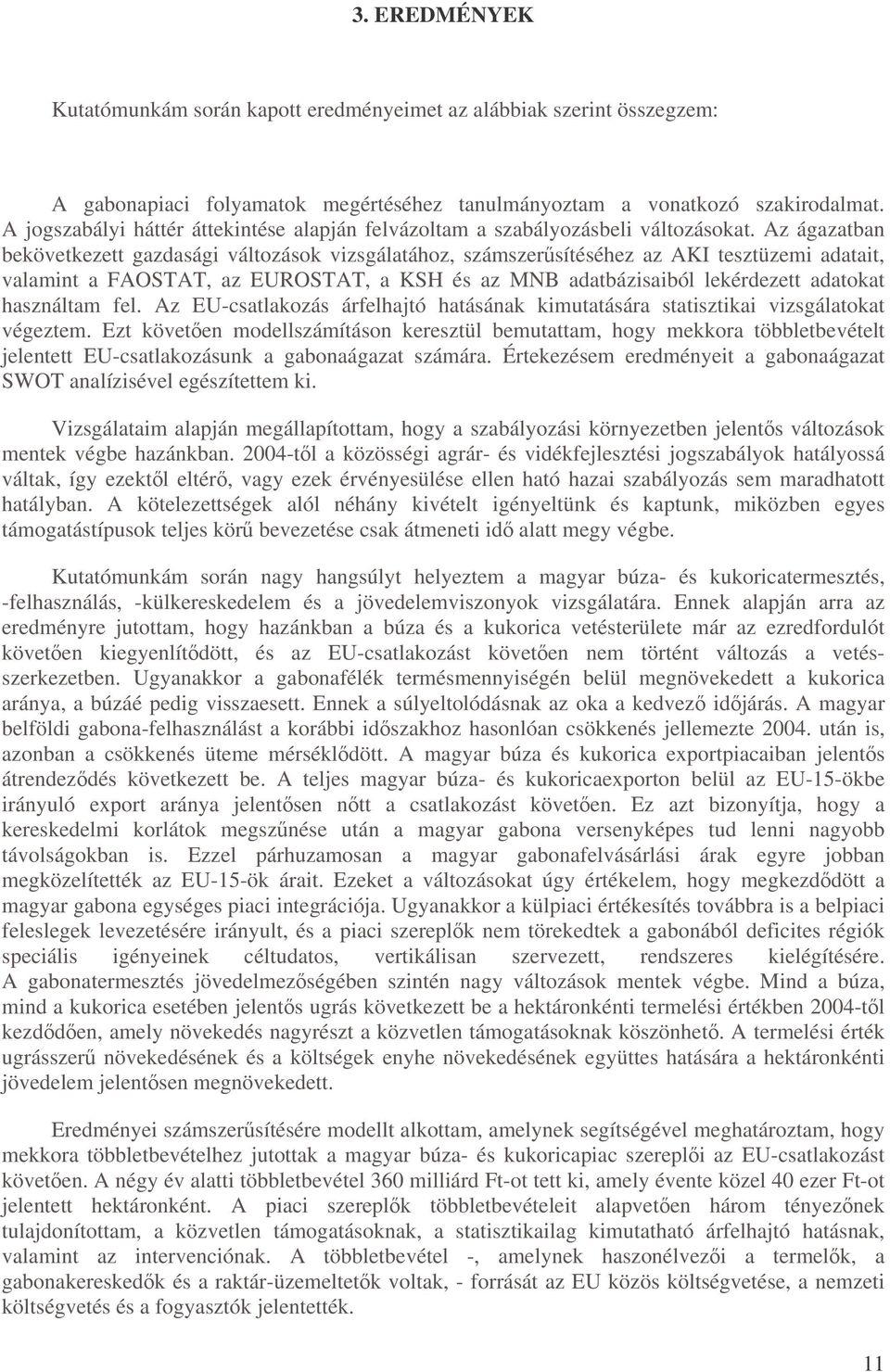 Az ágazatban bekövetkezett gazdasági változások vizsgálatához, számszersítéséhez az AKI tesztüzemi adatait, valamint a FAOSTAT, az EUROSTAT, a KSH és az MNB adatbázisaiból lekérdezett adatokat