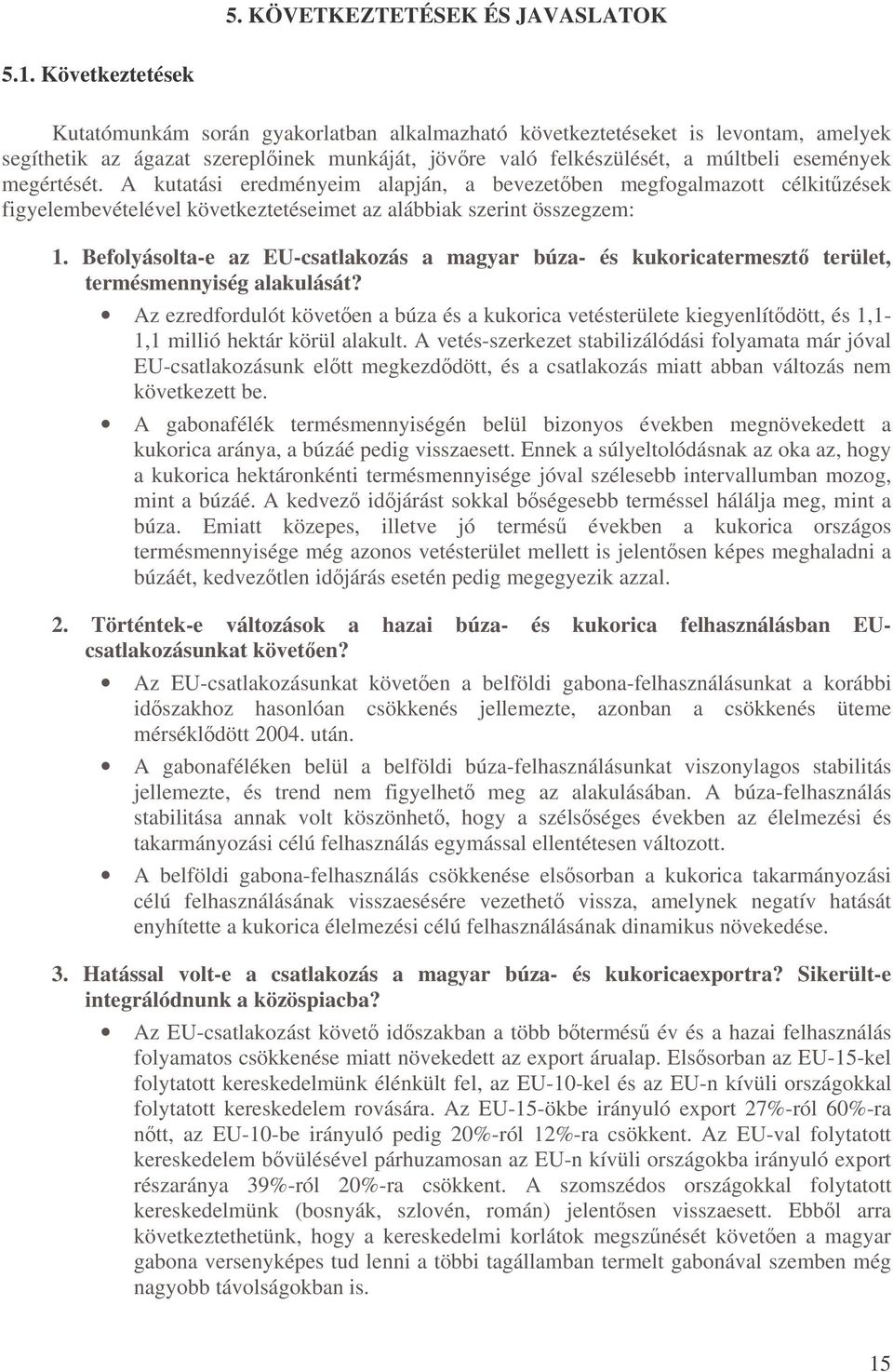 megértését. A kutatási eredményeim alapján, a bevezetben megfogalmazott célkitzések figyelembevételével következtetéseimet az alábbiak szerint összegzem: 1.