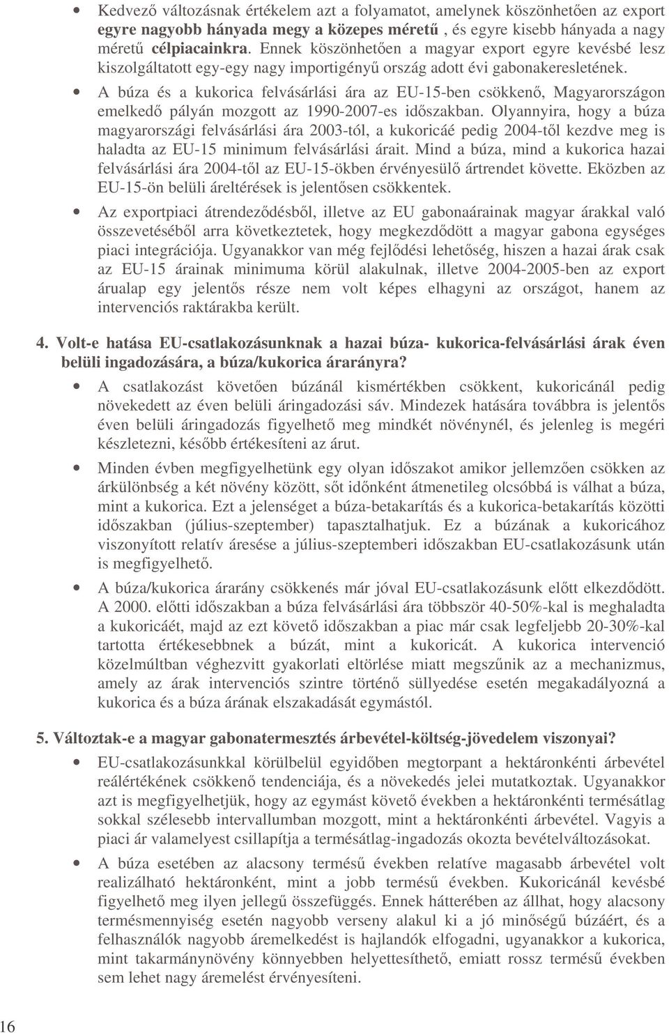 A búza és a kukorica felvásárlási ára az EU-15-ben csökken, Magyarországon emelked pályán mozgott az 1990-2007-es idszakban.