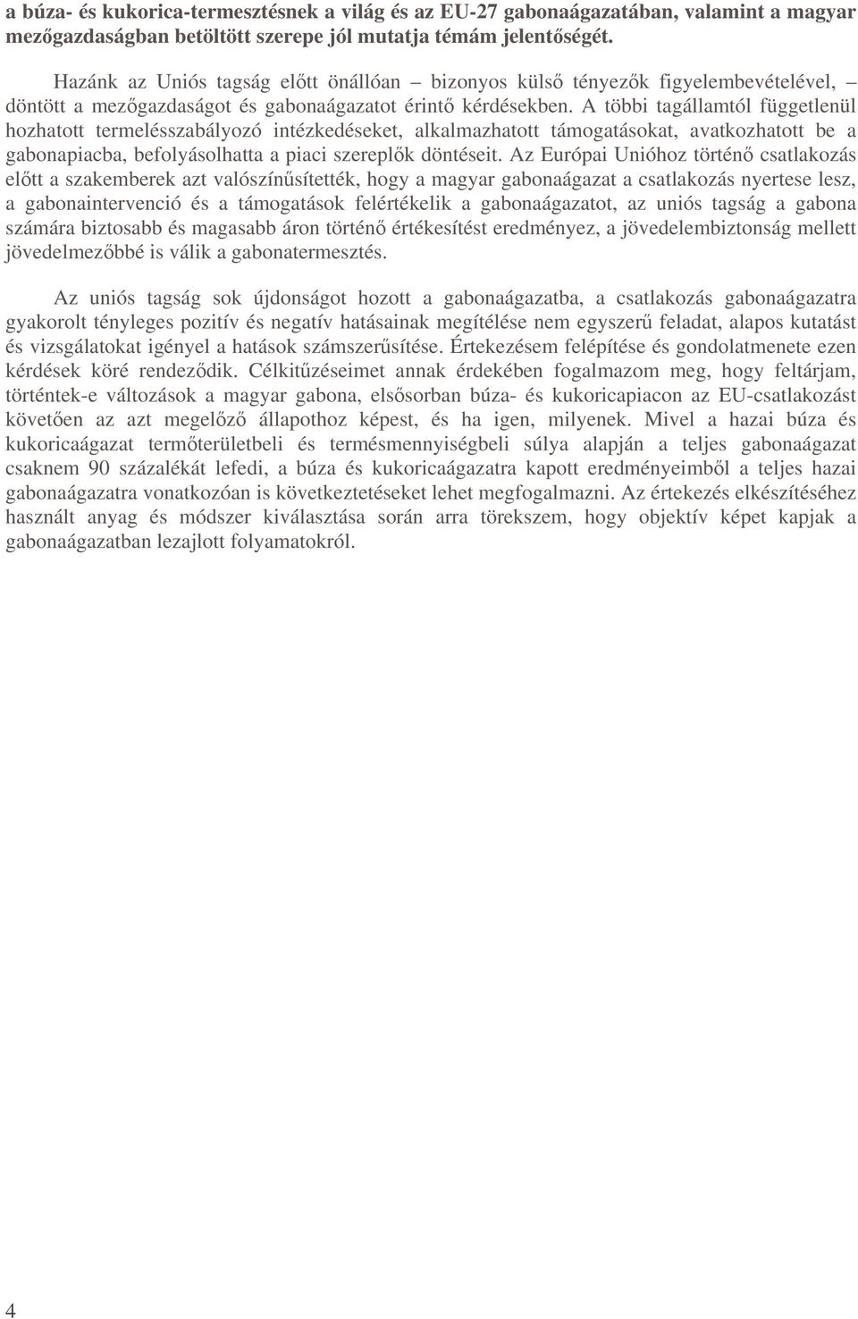 A többi tagállamtól függetlenül hozhatott termelésszabályozó intézkedéseket, alkalmazhatott támogatásokat, avatkozhatott be a gabonapiacba, befolyásolhatta a piaci szereplk döntéseit.