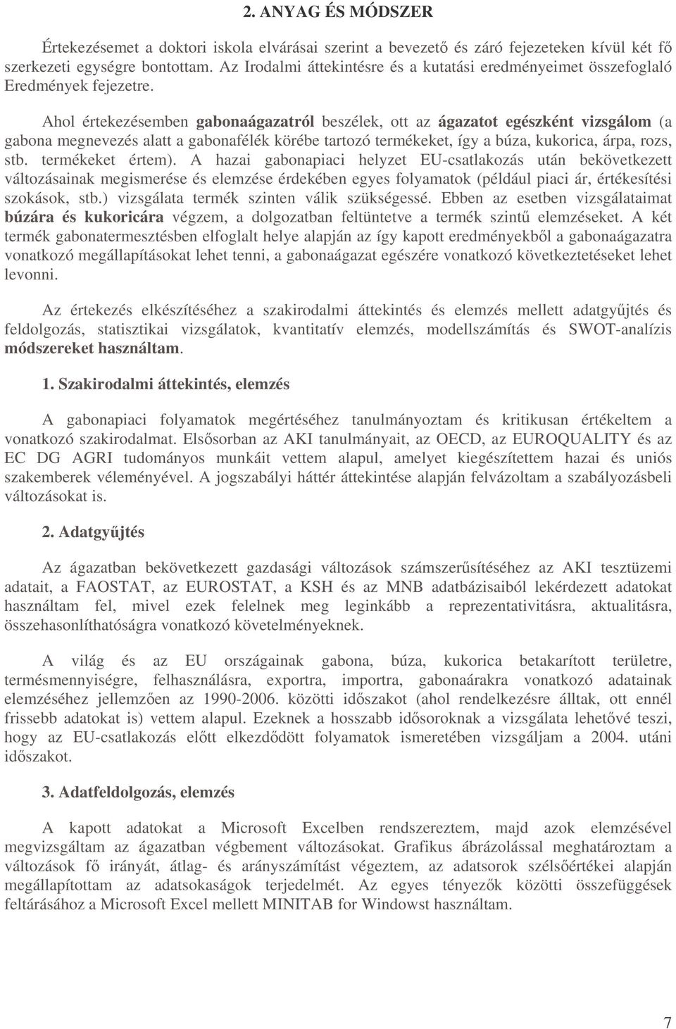 Ahol értekezésemben gabonaágazatról beszélek, ott az ágazatot egészként vizsgálom (a gabona megnevezés alatt a gabonafélék körébe tartozó termékeket, így a búza, kukorica, árpa, rozs, stb.