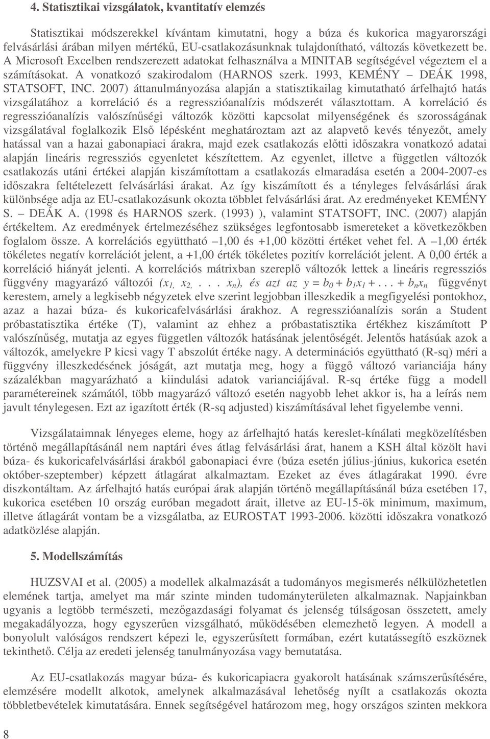 1993, KEMÉNY DEÁK 1998, STATSOFT, INC. 2007) áttanulmányozása alapján a statisztikailag kimutatható árfelhajtó hatás vizsgálatához a korreláció és a regresszióanalízis módszerét választottam.