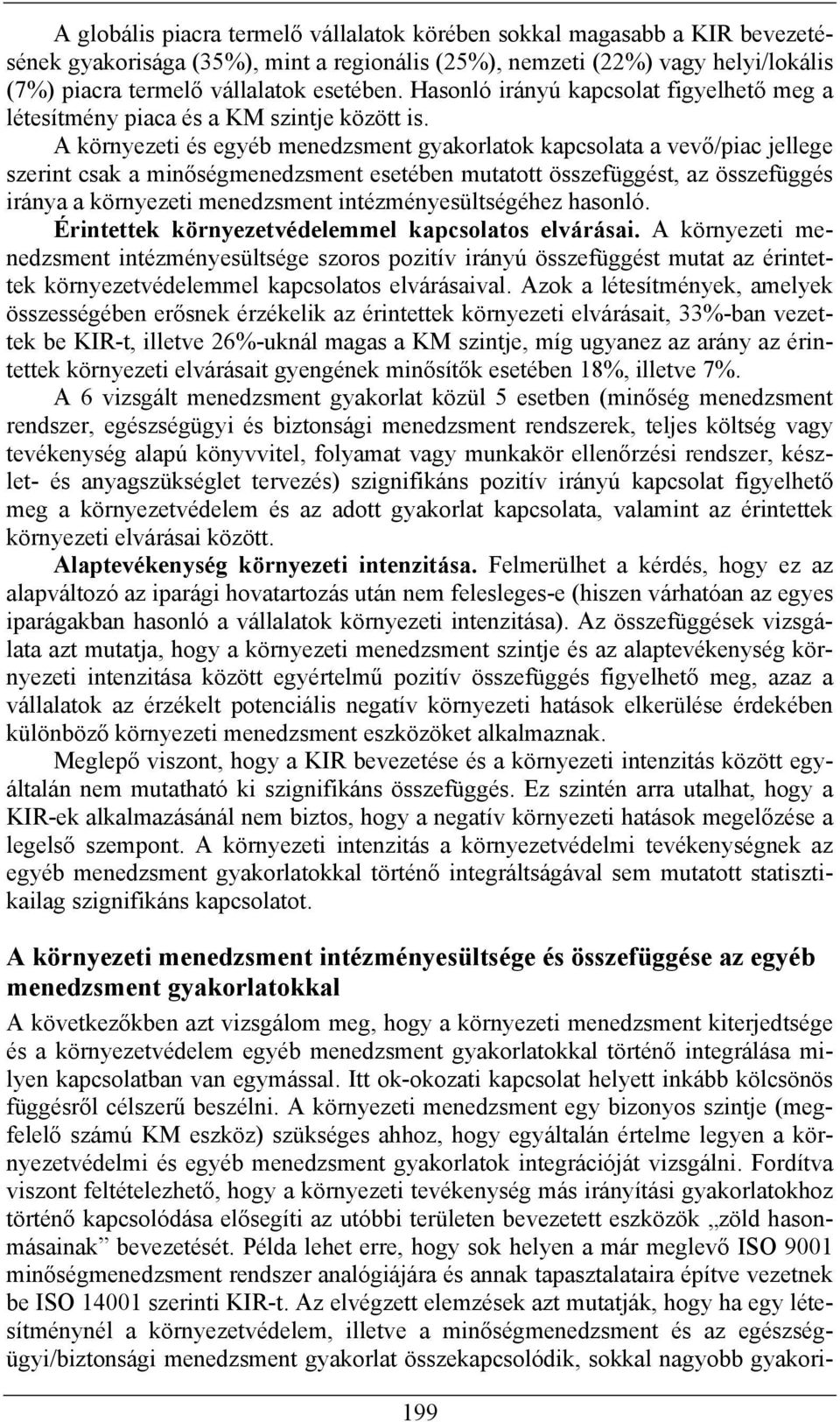 A környezeti és egyéb menedzsment gyakorlatok kapcsolata a vevő/piac jellege szerint csak a minőségmenedzsment esetében mutatott összefüggést, az összefüggés iránya a környezeti menedzsment