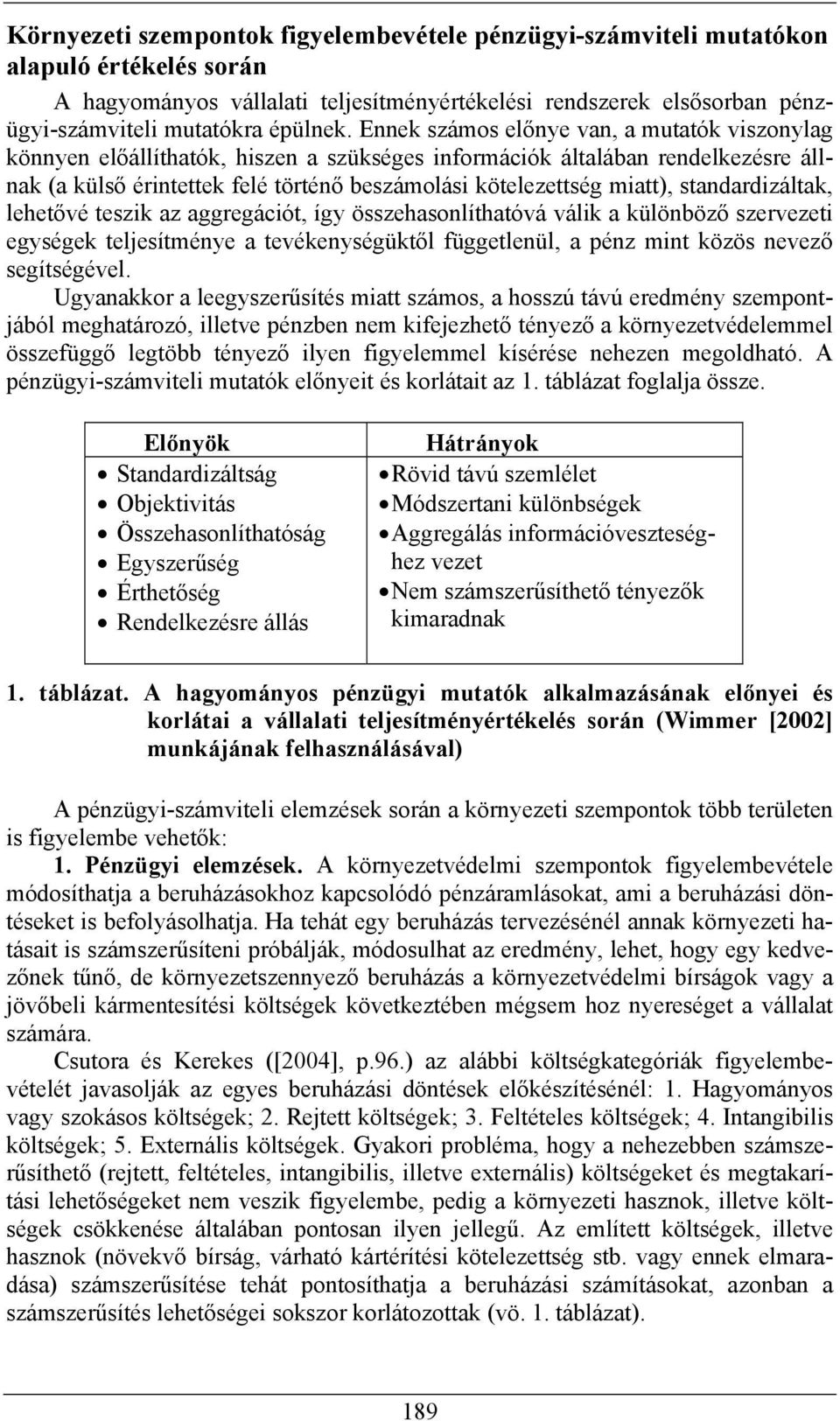 standardizáltak, lehetővé teszik az aggregációt, így összehasonlíthatóvá válik a különböző szervezeti egységek teljesítménye a tevékenységüktől függetlenül, a pénz mint közös nevező segítségével.