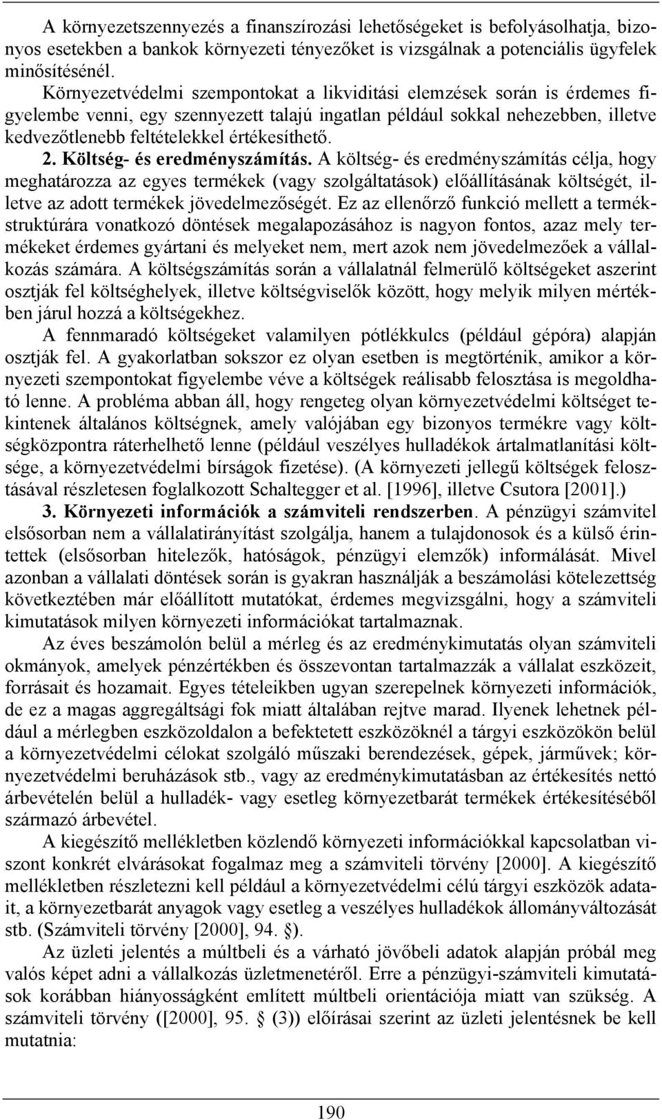 2. Költség- és eredményszámítás. A költség- és eredményszámítás célja, hogy meghatározza az egyes termékek (vagy szolgáltatások) előállításának költségét, illetve az adott termékek jövedelmezőségét.