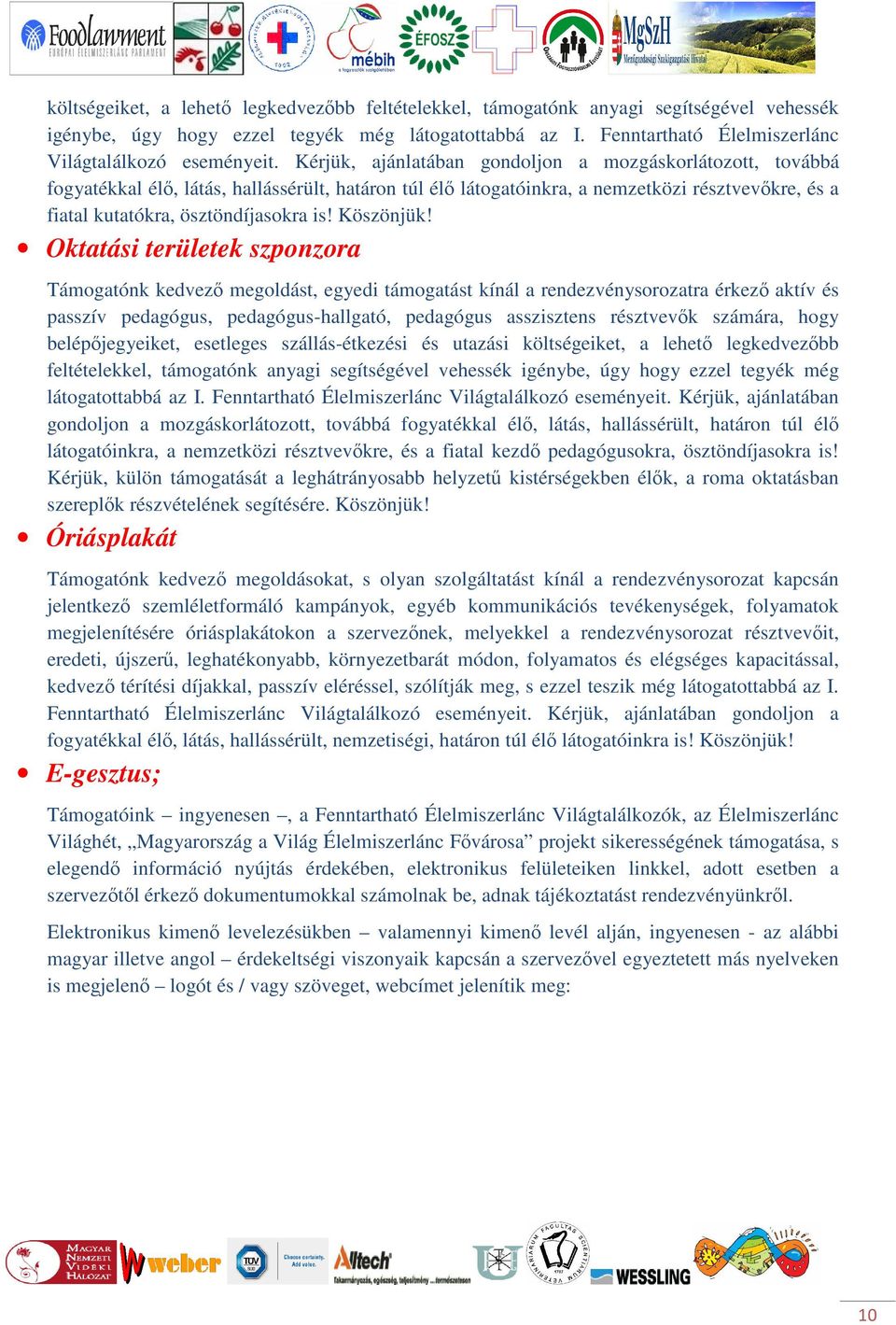 Kérjük, ajánlatában gondoljon a mozgáskorlátozott, továbbá fogyatékkal élő, látás, hallássérült, határon túl élő látogatóinkra, a nemzetközi résztvevőkre, és a fiatal kutatókra, ösztöndíjasokra is!