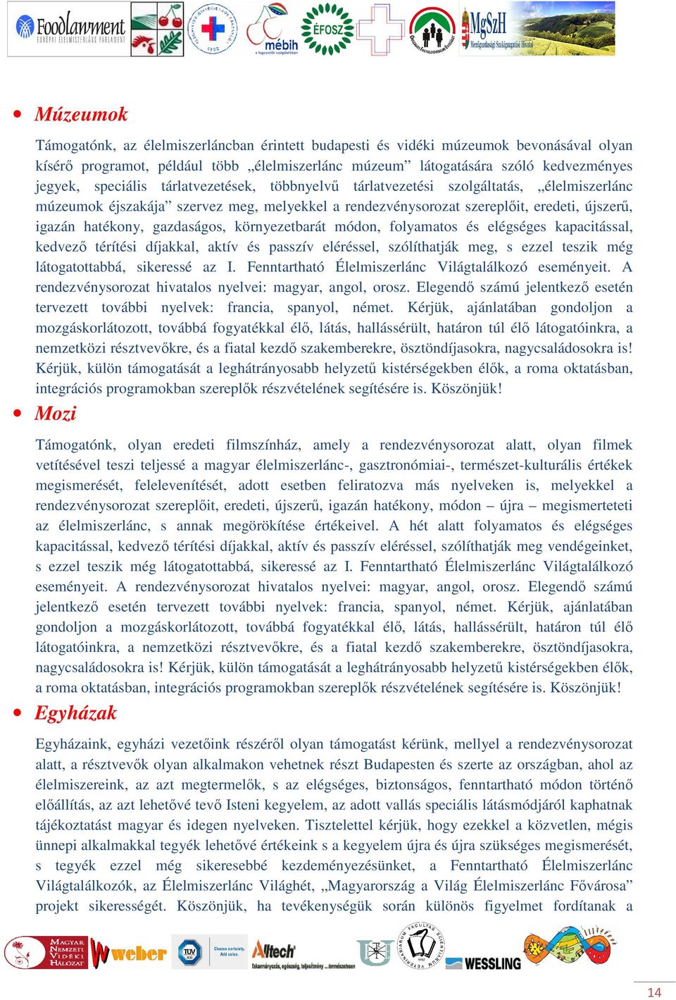 gazdaságos, környezetbarát módon, folyamatos és elégséges kapacitással, kedvező térítési díjakkal, aktív és passzív eléréssel, szólíthatják meg, s ezzel teszik még látogatottabbá, sikeressé az I.