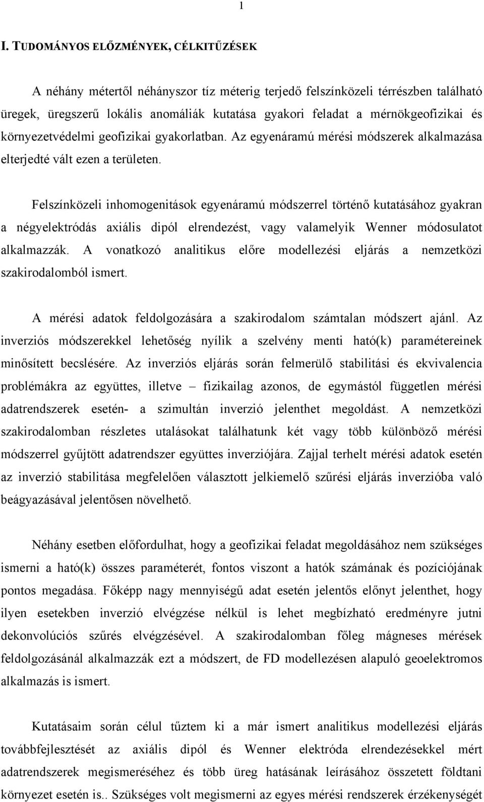 Felszínközeli inhomogenitások egyenáramú módszerrel történő kutatásához gyakran a négyelektródás axiális dipól elrendezést, vagy valamelyik Wenner módosulatot alkalmazzák.