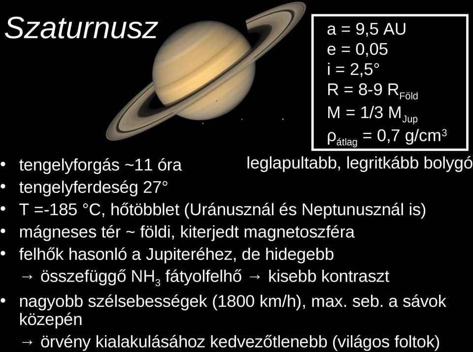 ~ földi, kiterjedt magnetoszféra felhők hasonló a Jupiteréhez, de hidegebb összefüggő NH3 fátyolfelhő kisebb