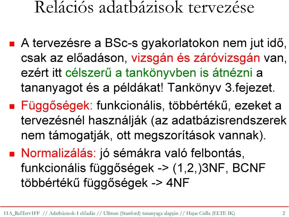 Függőségek:funkcionális, többértékű, ezeket a tervezésnél használják (az adatbázisrendszerek nem támogatják, ott megszorítások vannak).