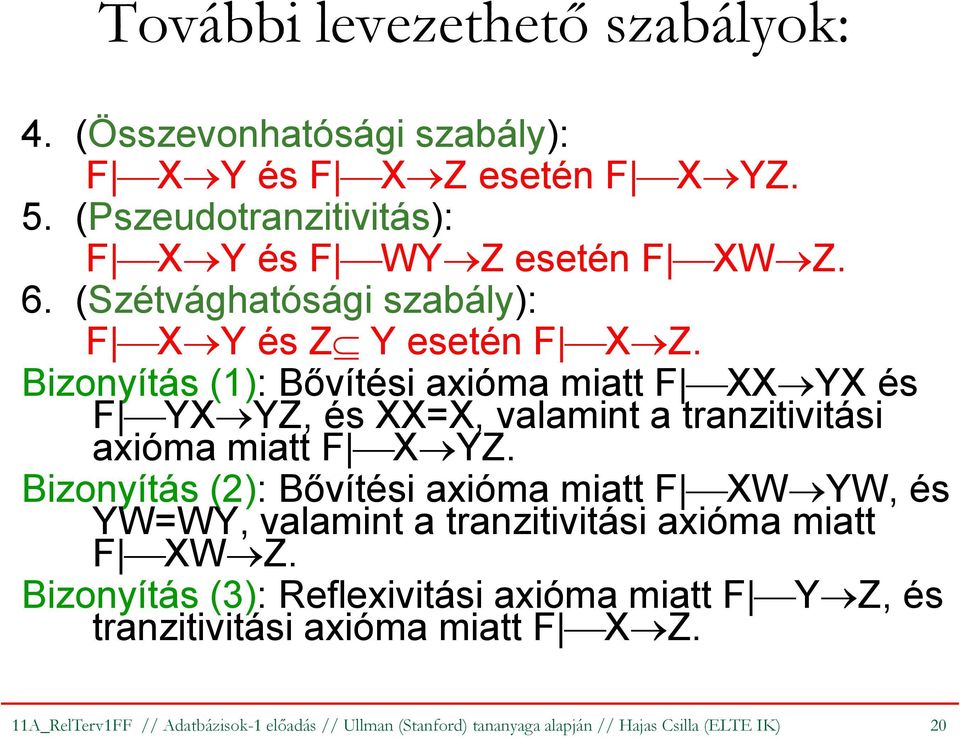 Bizonyítás (1): Bővítési axióma miatt F XX YX és F YX YZ, és XX=X, valamint a tranzitivitási axióma miatt F X YZ.