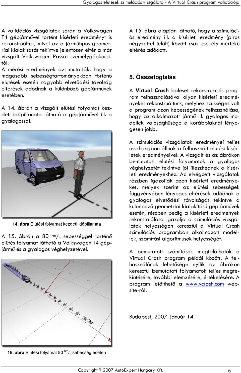 A mérési eredmények azt mutatták, hogy a magasabb sebességtartományokban történő elütések esetén nagyobb elvetődési távolság eltérések adódnak a különböző gépjárművek esetében. A 14.