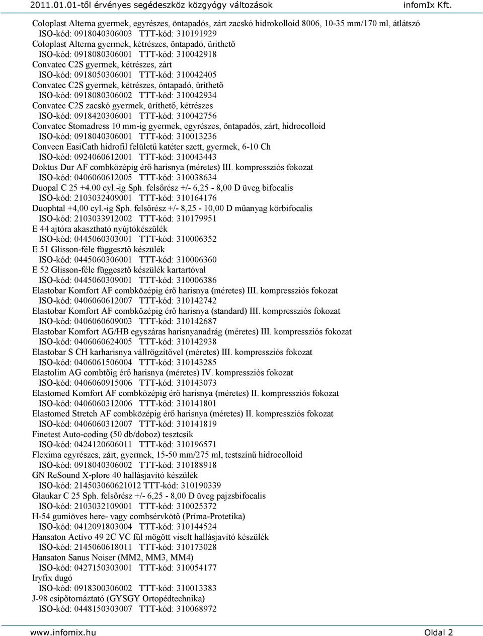 0918080306002 TTT-kód: 310042934 Convatec C2S zacskó gyermek, üríthető, kétrészes ISO-kód: 0918420306001 TTT-kód: 310042756 Convatec Stomadress 10 mm-ig gyermek, egyrészes, öntapadós, zárt,