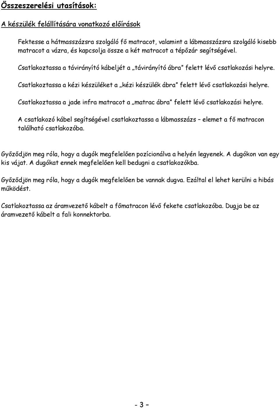 Csatlakoztassa a kézi készüléket a kézi készülék ábra felett lévő csatlakozási helyre. Csatlakoztassa a jade infra matracot a matrac ábra felett lévő csatlakozási helyre.