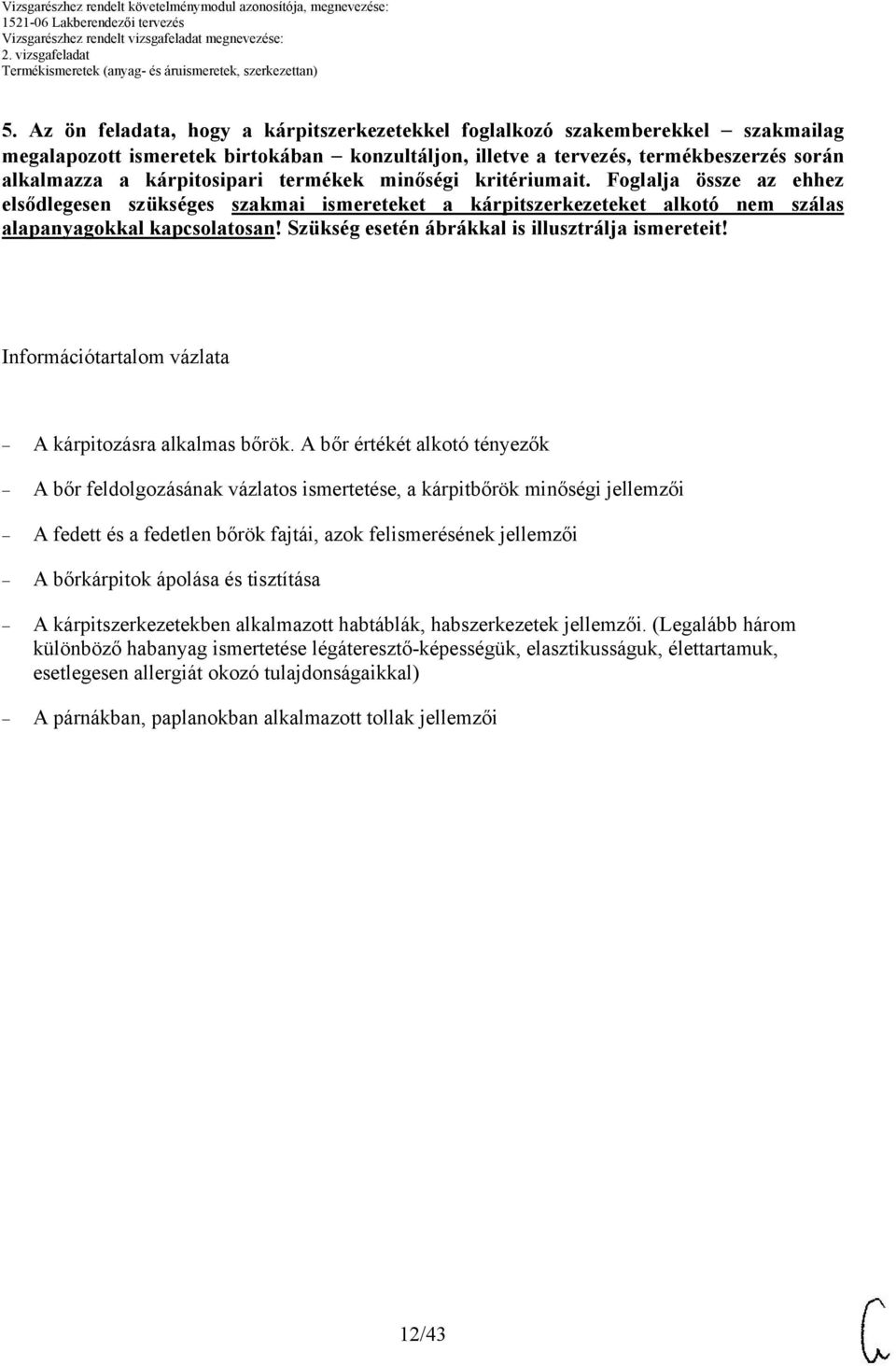 Szükség esetén ábrákkal is illusztrálja ismereteit! Információtartalom vázlata A kárpitozásra alkalmas bőrök.