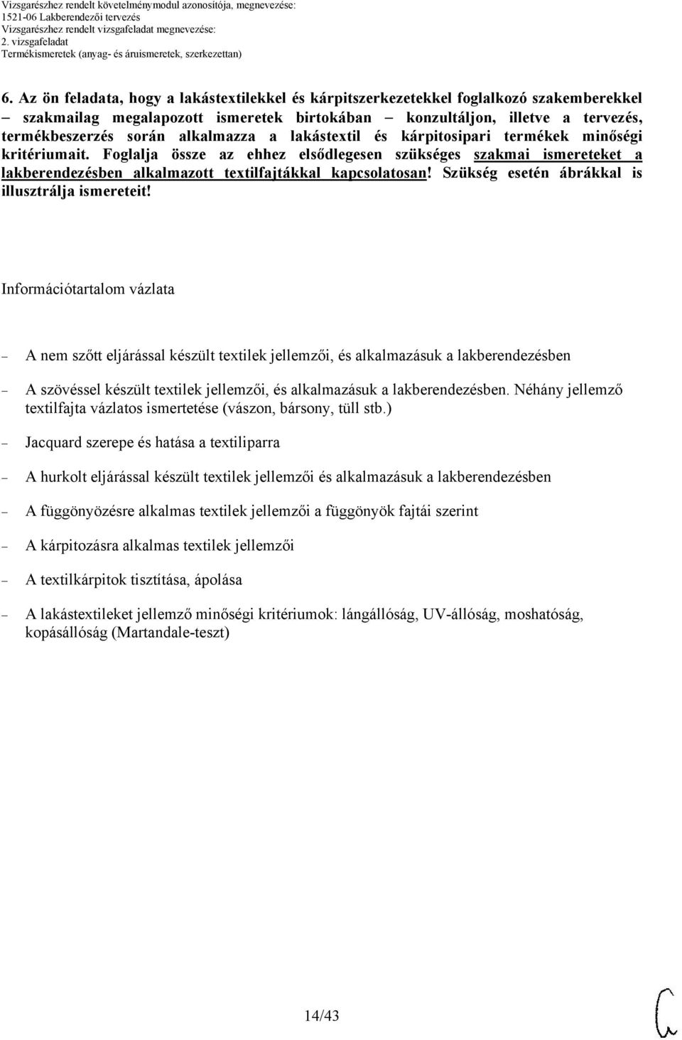 Foglalja össze az ehhez elsődlegesen szükséges szakmai ismereteket a lakberendezésben alkalmazott textilfajtákkal kapcsolatosan! Szükség esetén ábrákkal is illusztrálja ismereteit!