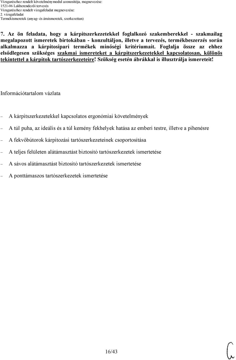 Foglalja össze az ehhez elsődlegesen szükséges szakmai ismereteket a kárpitszerkezetekkel kapcsolatosan, különös tekintettel a kárpitok tartószerkezeteire!