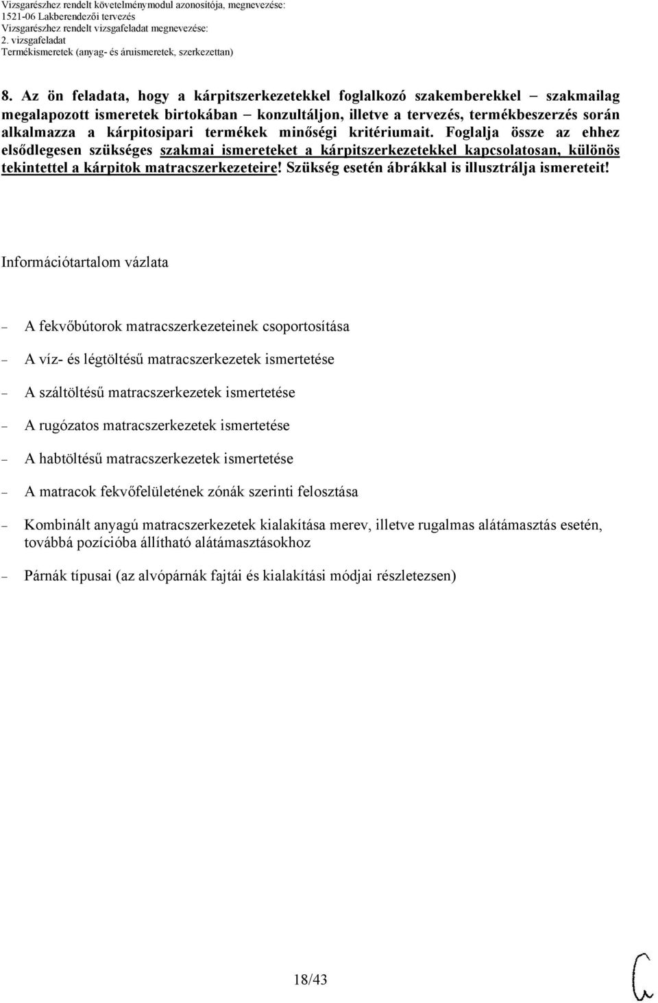 Foglalja össze az ehhez elsődlegesen szükséges szakmai ismereteket a kárpitszerkezetekkel kapcsolatosan, különös tekintettel a kárpitok matracszerkezeteire!