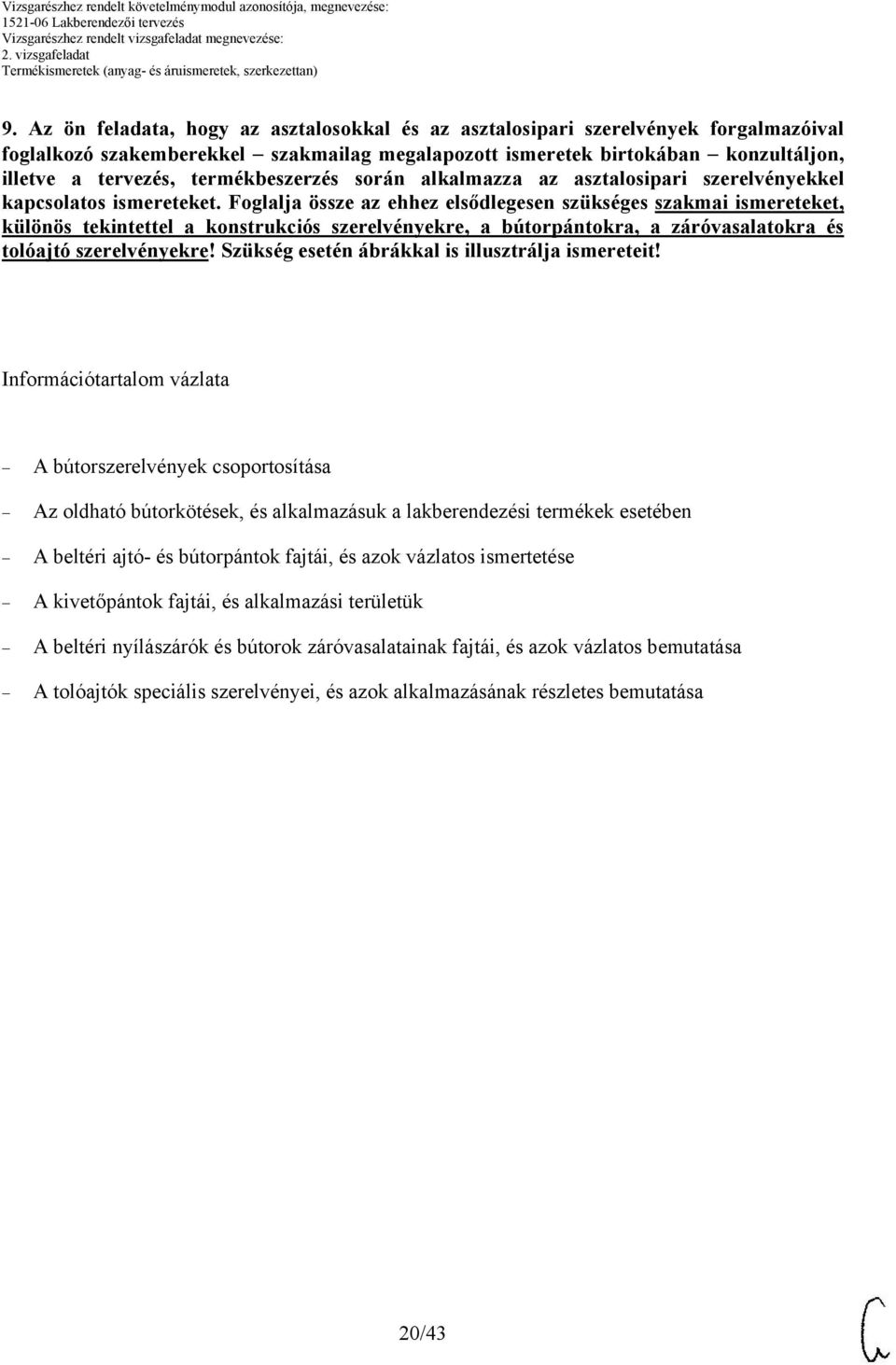 Foglalja össze az ehhez elsődlegesen szükséges szakmai ismereteket, különös tekintettel a konstrukciós szerelvényekre, a bútorpántokra, a záróvasalatokra és tolóajtó szerelvényekre!