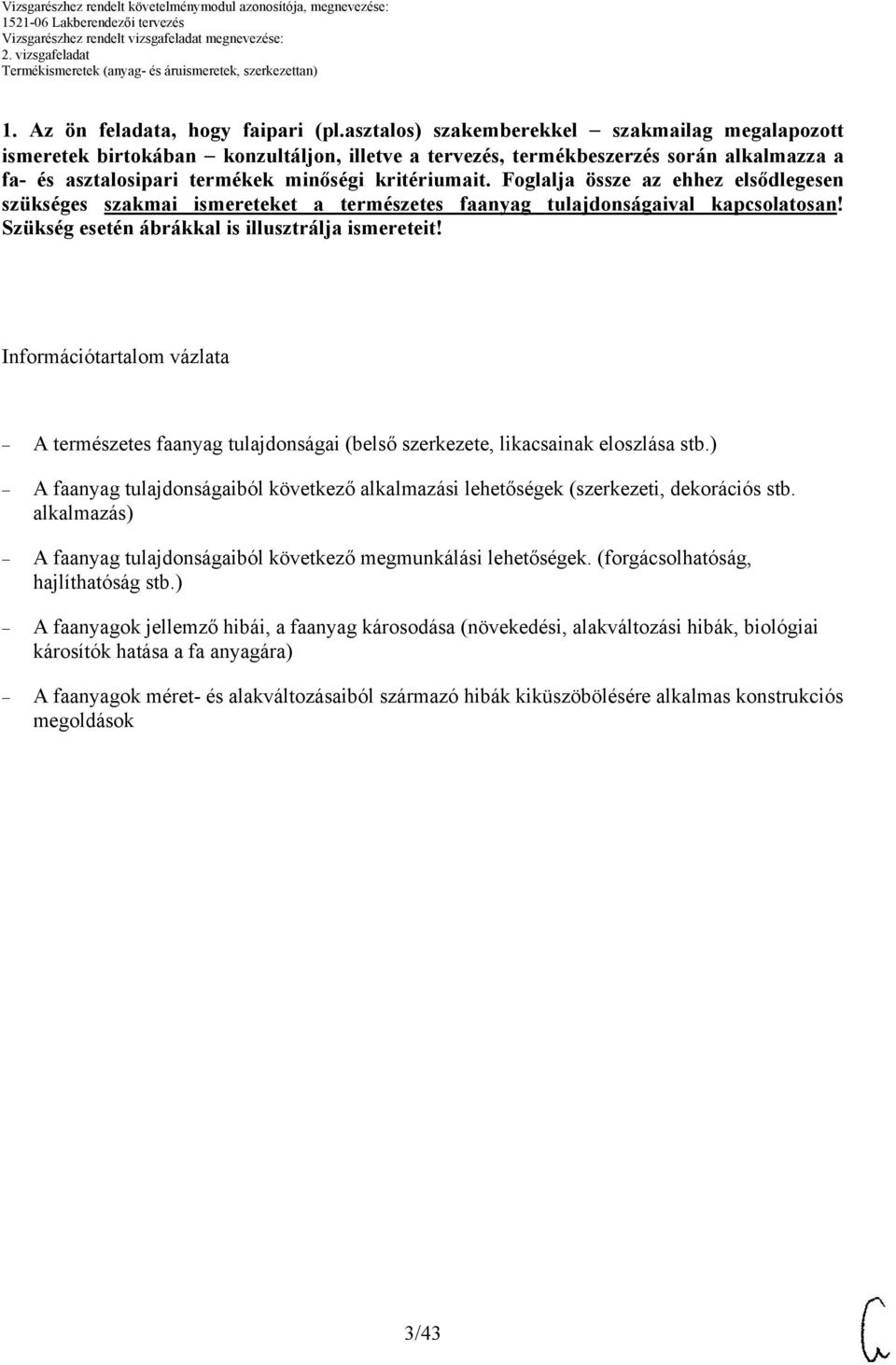 Foglalja össze az ehhez elsődlegesen szükséges szakmai ismereteket a természetes faanyag tulajdonságaival kapcsolatosan! Szükség esetén ábrákkal is illusztrálja ismereteit!