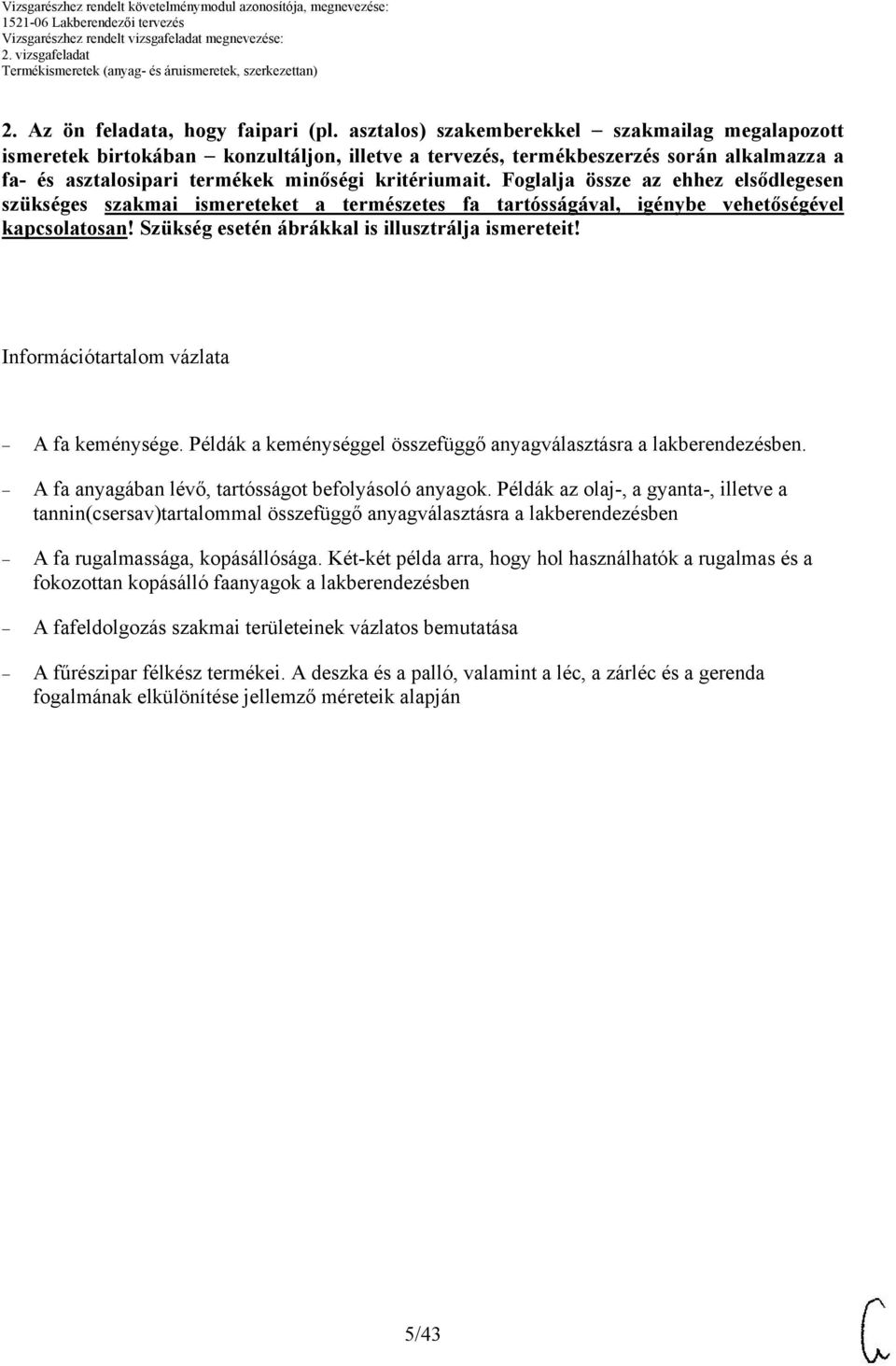 Foglalja össze az ehhez elsődlegesen szükséges szakmai ismereteket a természetes fa tartósságával, igénybe vehetőségével kapcsolatosan! Szükség esetén ábrákkal is illusztrálja ismereteit!