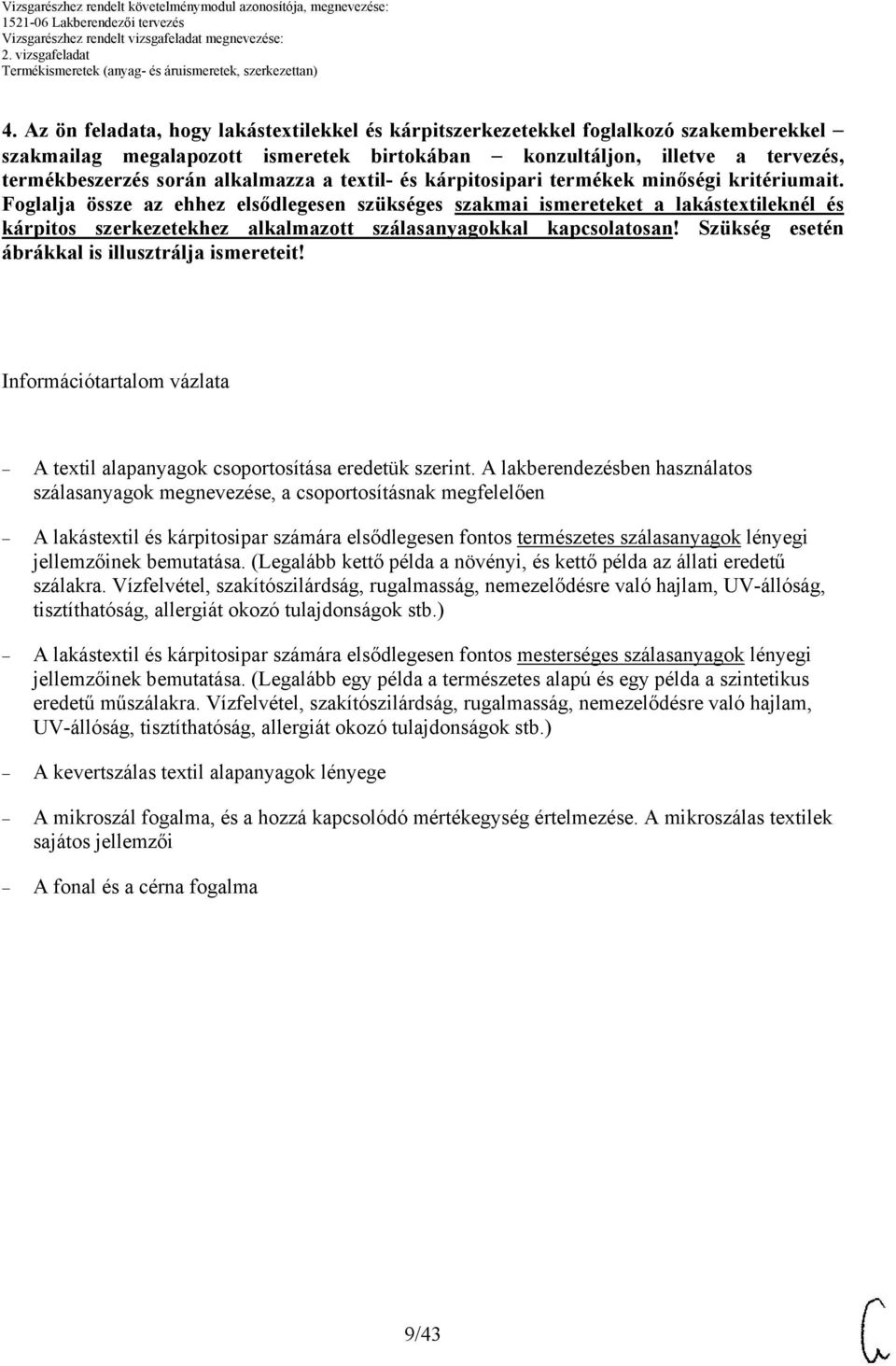 Foglalja össze az ehhez elsődlegesen szükséges szakmai ismereteket a lakástextileknél és kárpitos szerkezetekhez alkalmazott szálasanyagokkal kapcsolatosan!