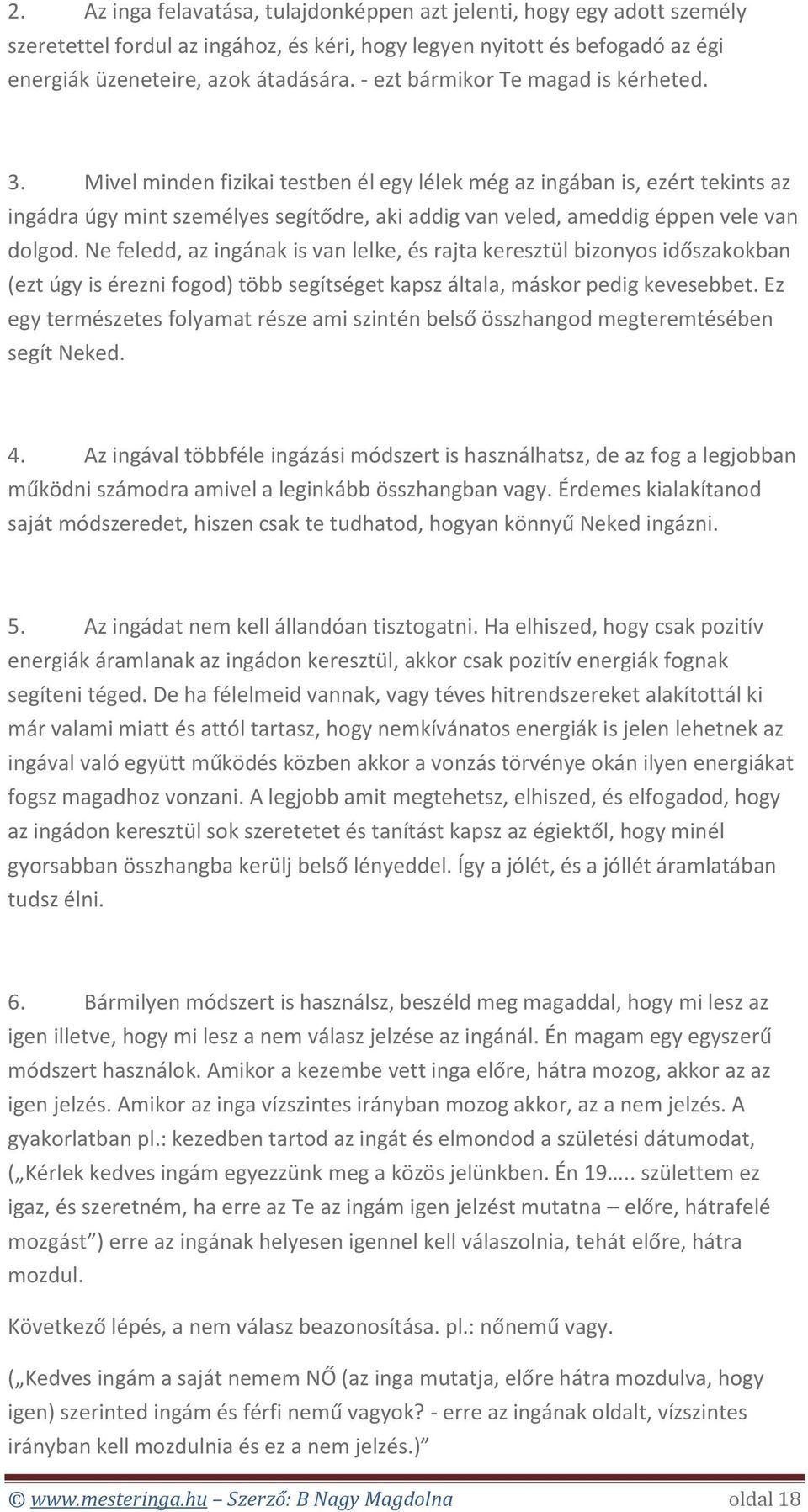 Mivel minden fizikai testben él egy lélek még az ingában is, ezért tekints az ingádra úgy mint személyes segítődre, aki addig van veled, ameddig éppen vele van dolgod.