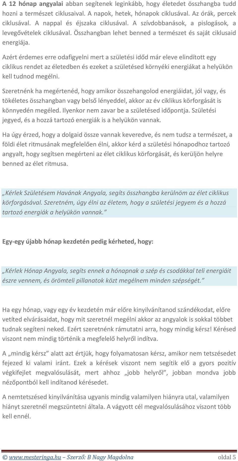 Azért érdemes erre odafigyelni mert a születési időd már eleve elindított egy ciklikus rendet az életedben és ezeket a születésed környéki energiákat a helyükön kell tudnod megélni.